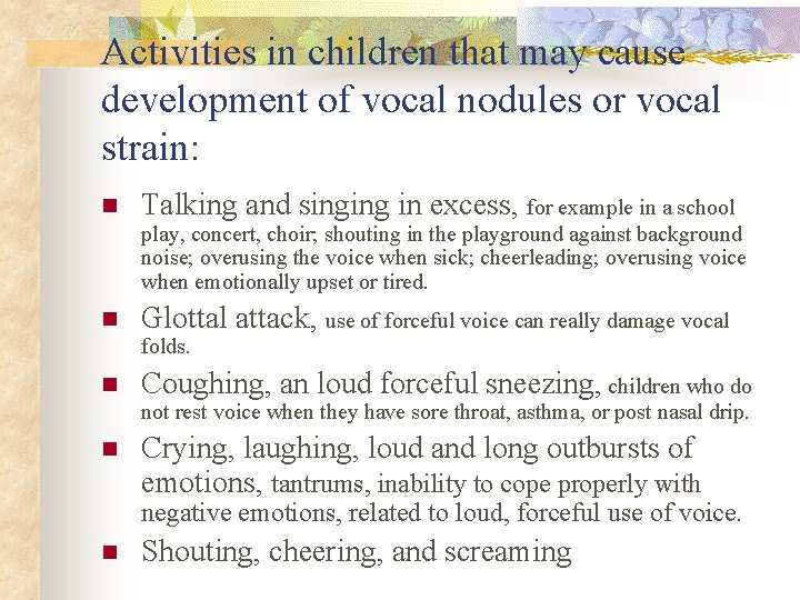 Activities in children that may cause development of vocal nodules or vocal strain: n
