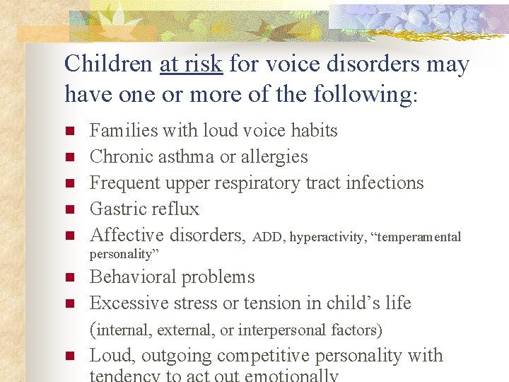 Children at risk for voice disorders may have one or more of the following: