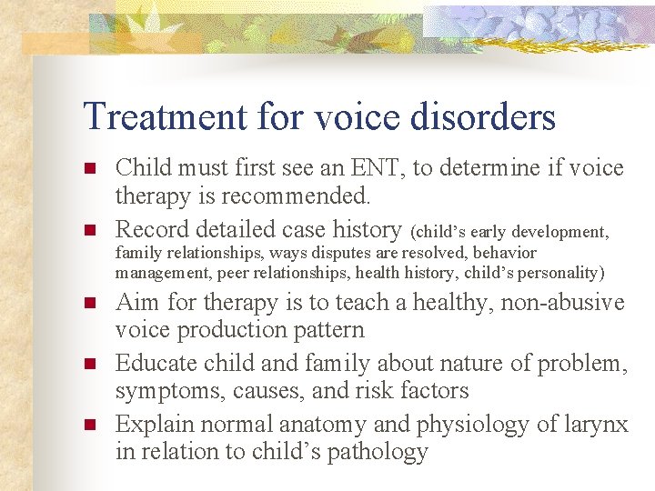 Treatment for voice disorders n n Child must first see an ENT, to determine