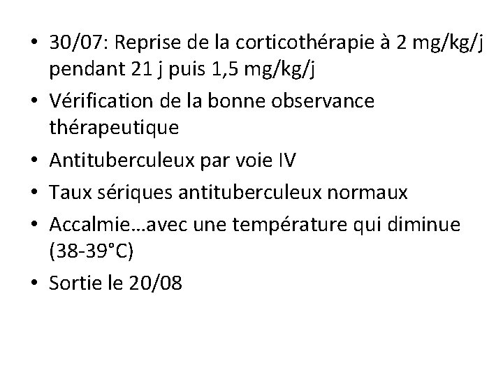  • 30/07: Reprise de la corticothérapie à 2 mg/kg/j pendant 21 j puis