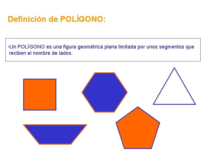Definición de POLÍGONO: • Un POLÍGONO es una figura geométrica plana limitada por unos Definición de POLÍGONO: • Un POLÍGONO es una figura geométrica plana limitada por unos