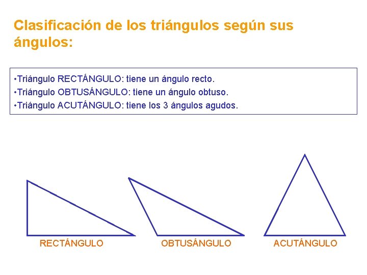 Clasificación de los triángulos según sus ángulos: • Triángulo RECTÁNGULO: tiene un ángulo recto. Clasificación de los triángulos según sus ángulos: • Triángulo RECTÁNGULO: tiene un ángulo recto.