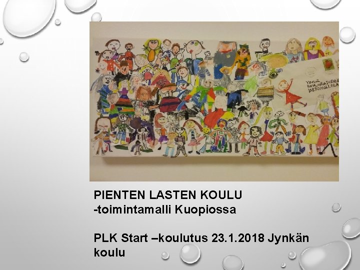 TERVETULOA KOULUTUKSEEN! PIENTEN LASTEN KOULU -toimintamalli Kuopiossa PLK Start –koulutus 23. 1. 2018 Jynkän