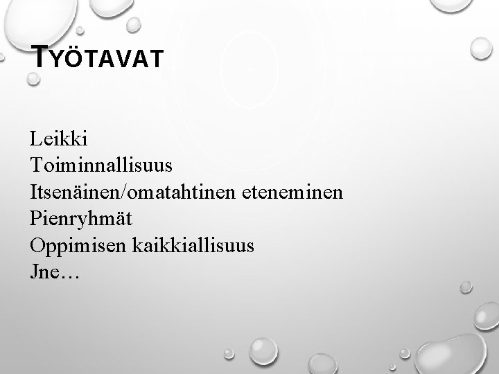TYÖTAVAT Leikki Toiminnallisuus Itsenäinen/omatahtinen eteneminen Pienryhmät Oppimisen kaikkiallisuus Jne… TYÖTAVAT Leikki Toiminnallisuus Itsenäinen/omatahtinen eteneminen Pienryhmät Oppimisen kaikkiallisuus Jne…