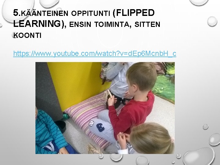 5. KÄÄNTEINEN OPPITUNTI (FLIPPED LEARNING), ENSIN TOIMINTA, SITTEN KOONTI https: //www. youtube. com/watch? v=d.