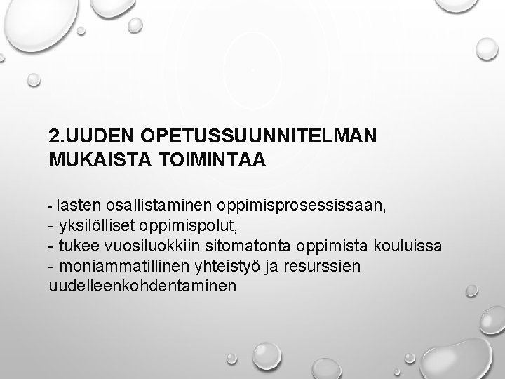 2. UUDEN OPETUSSUUNNITELMAN MUKAISTA TOIMINTAA - lasten osallistaminen oppimisprosessissaan, - yksilölliset oppimispolut, - tukee 2. UUDEN OPETUSSUUNNITELMAN MUKAISTA TOIMINTAA - lasten osallistaminen oppimisprosessissaan, - yksilölliset oppimispolut, - tukee