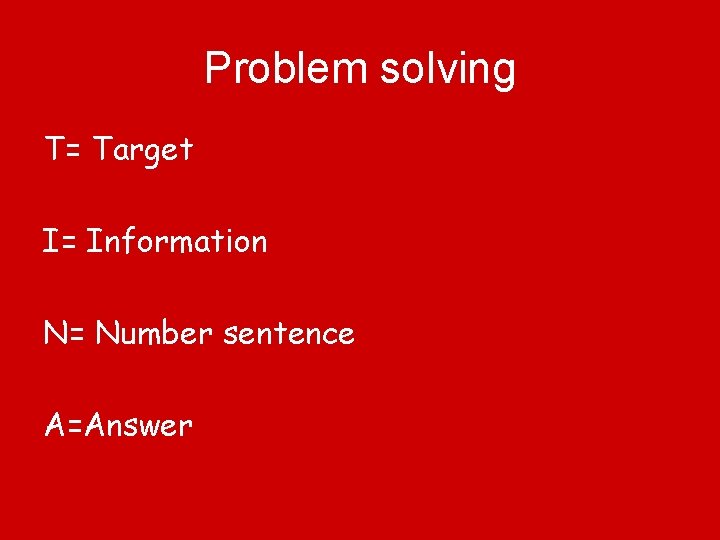 Problem solving T= Target I= Information N= Number sentence A=Answer 