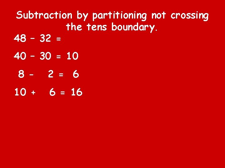 Subtraction by partitioning not crossing the tens boundary. 48 – 32 = 40 –