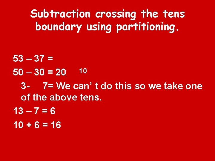 Subtraction crossing the tens boundary using partitioning. 53 – 37 = 50 – 30