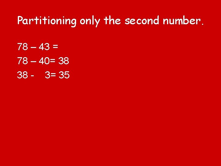 Partitioning only the second number. 78 – 43 = 78 – 40= 38 38