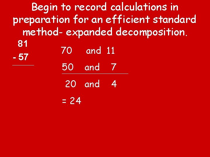 Begin to record calculations in preparation for an efficient standard method- expanded decomposition. 81
