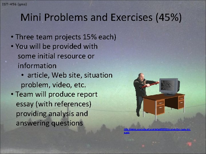 Mini Problems and Exercises (45%) • Three team projects 15% each) • You will