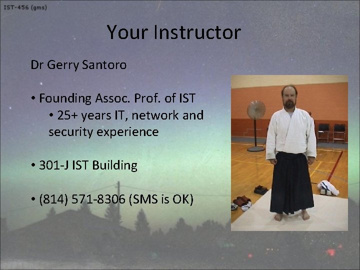 Your Instructor Dr Gerry Santoro • Founding Assoc. Prof. of IST • 25+ years