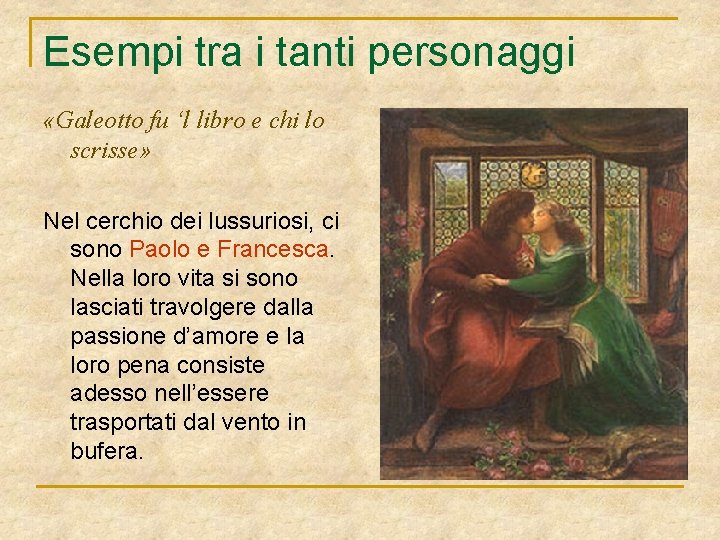 Esempi tra i tanti personaggi «Galeotto fu ‘l libro e chi lo scrisse» Nel