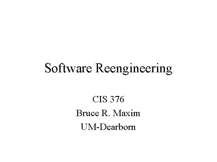 Software Reengineering CIS 376 Bruce R. Maxim UM-Dearborn 