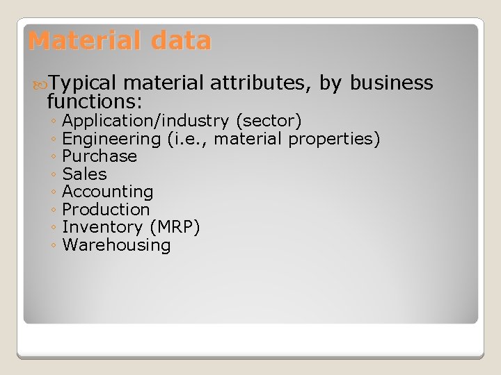 Material data Typical material attributes, by business functions: ◦ Application/industry (sector) ◦ Engineering (i.