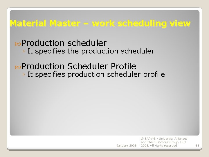 Material Master – work scheduling view Production scheduler ◦ It specifies the production scheduler