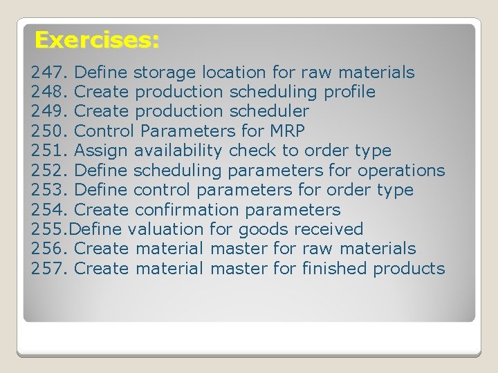 Exercises: 247. Define storage location for raw materials 248. Create production scheduling profile 249.