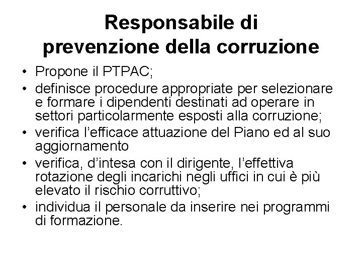 Responsabile di prevenzione della corruzione • Propone il PTPAC; • definisce procedure appropriate per