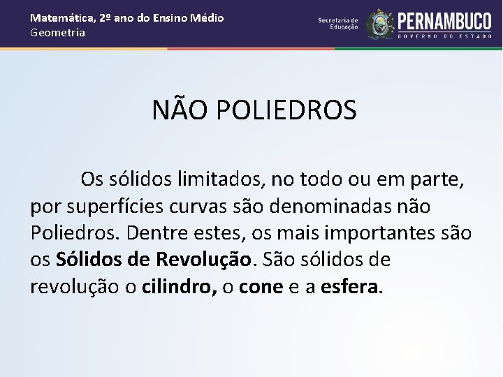 Matemática, 2º ano do Ensino Médio Geometria NÃO POLIEDROS Os sólidos limitados, no todo