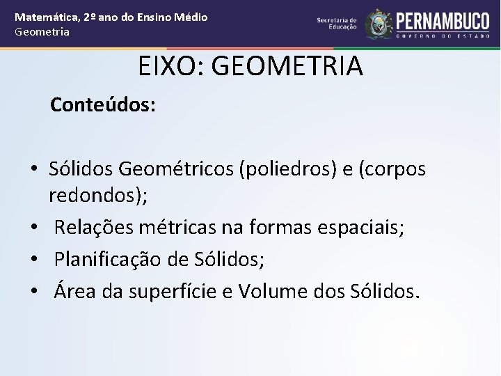 Matemática, 2º ano do Ensino Médio Geometria EIXO: GEOMETRIA Conteúdos: • Sólidos Geométricos (poliedros)