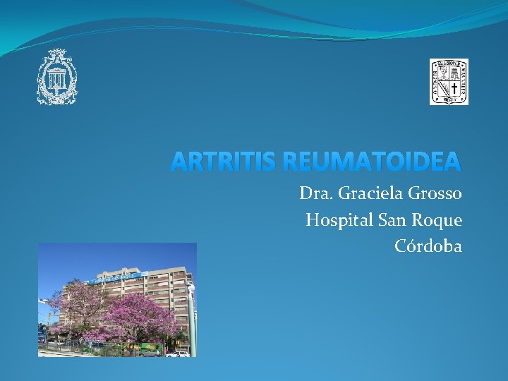 ARTRITIS REUMATOIDEA Dra. Graciela Grosso Hospital San Roque Córdoba 