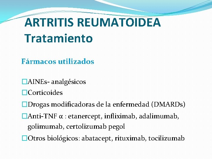 ARTRITIS REUMATOIDEA Tratamiento Fármacos utilizados �AINEs- analgésicos �Corticoides �Drogas modificadoras de la enfermedad (DMARDs)