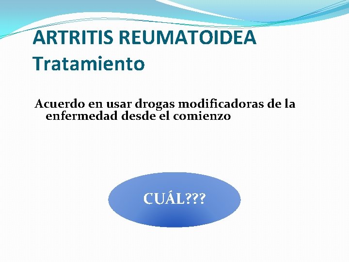 ARTRITIS REUMATOIDEA Tratamiento Acuerdo en usar drogas modificadoras de la enfermedad desde el comienzo