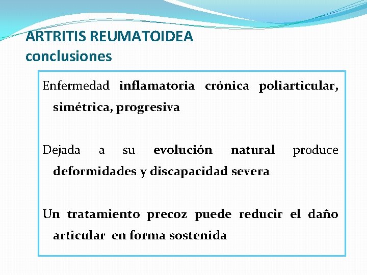 ARTRITIS REUMATOIDEA conclusiones Enfermedad inflamatoria crónica poliarticular, simétrica, progresiva Dejada a su evolución natural