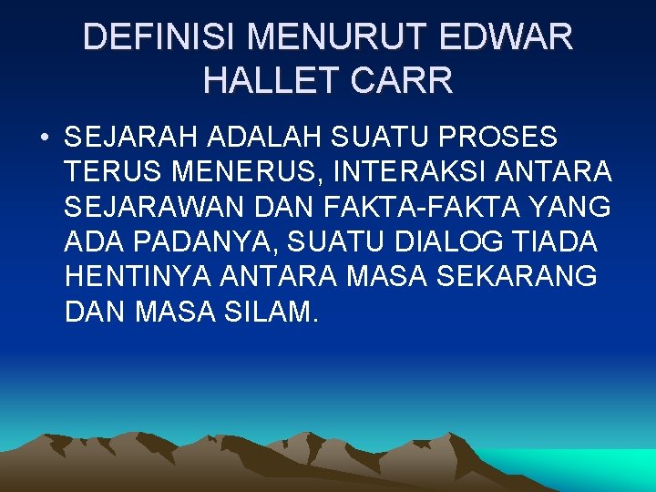 DEFINISI MENURUT EDWAR HALLET CARR • SEJARAH ADALAH SUATU PROSES TERUS MENERUS, INTERAKSI ANTARA