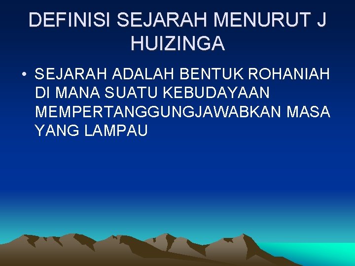 DEFINISI SEJARAH MENURUT J HUIZINGA • SEJARAH ADALAH BENTUK ROHANIAH DI MANA SUATU KEBUDAYAAN