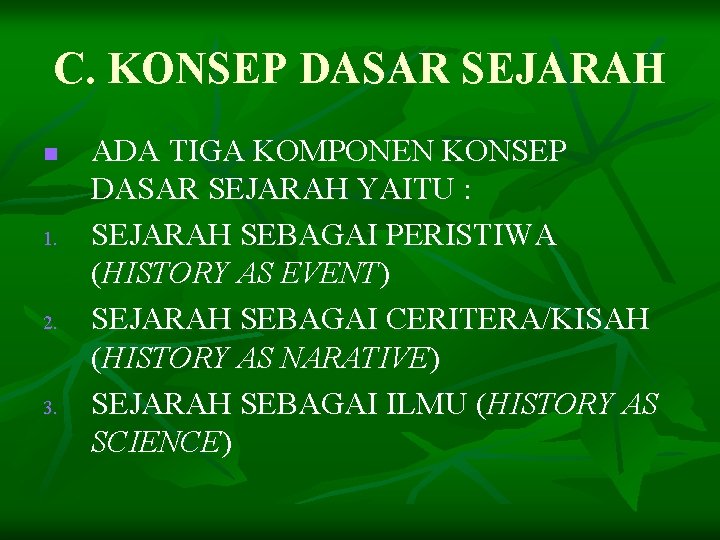 C. KONSEP DASAR SEJARAH n 1. 2. 3. ADA TIGA KOMPONEN KONSEP DASAR SEJARAH