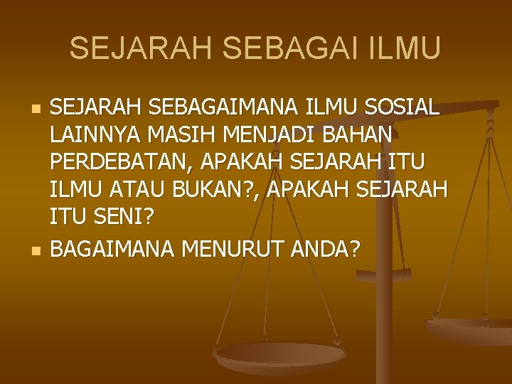 SEJARAH SEBAGAI ILMU n n SEJARAH SEBAGAIMANA ILMU SOSIAL LAINNYA MASIH MENJADI BAHAN PERDEBATAN,