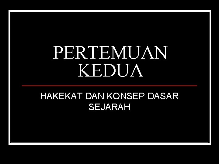 PERTEMUAN KEDUA HAKEKAT DAN KONSEP DASAR SEJARAH 