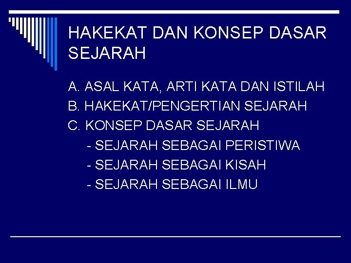 HAKEKAT DAN KONSEP DASAR SEJARAH A. ASAL KATA, ARTI KATA DAN ISTILAH B. HAKEKAT/PENGERTIAN