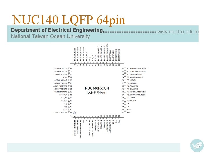 NUC 140 LQFP 64 pin Department of Electrical Engineering, National Taiwan Ocean University www.