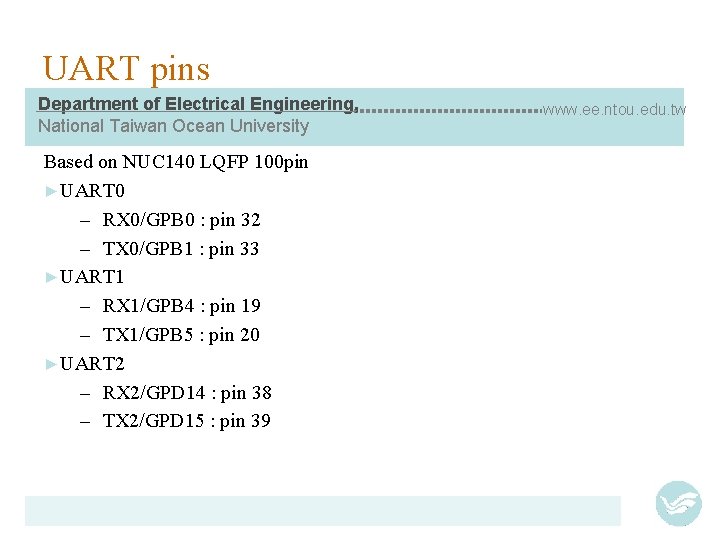 UART pins Department of Electrical Engineering, National Taiwan Ocean University Based on NUC 140