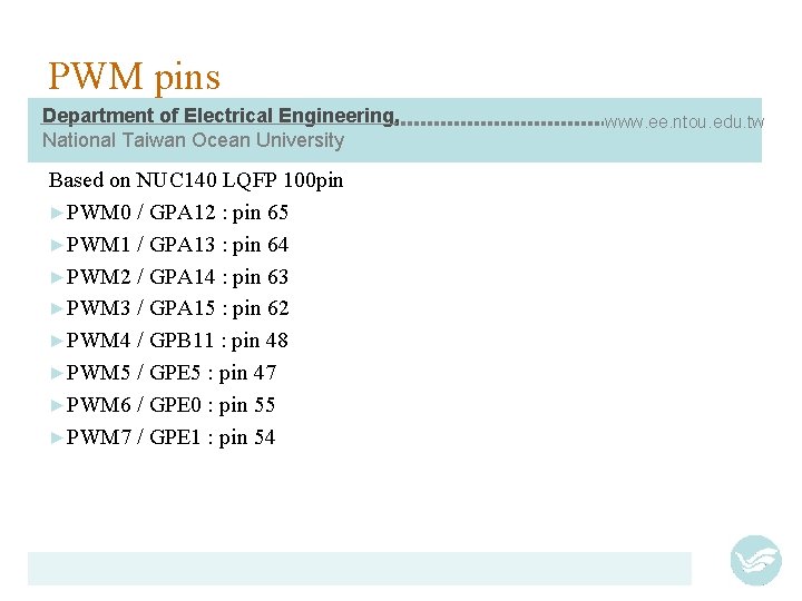 PWM pins Department of Electrical Engineering, National Taiwan Ocean University Based on NUC 140