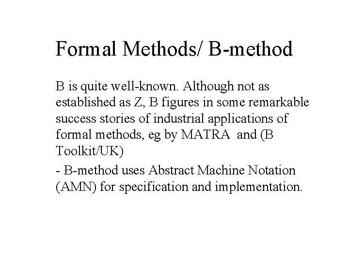 Formal Methods/ B-method B is quite well-known. Although not as established as Z, B