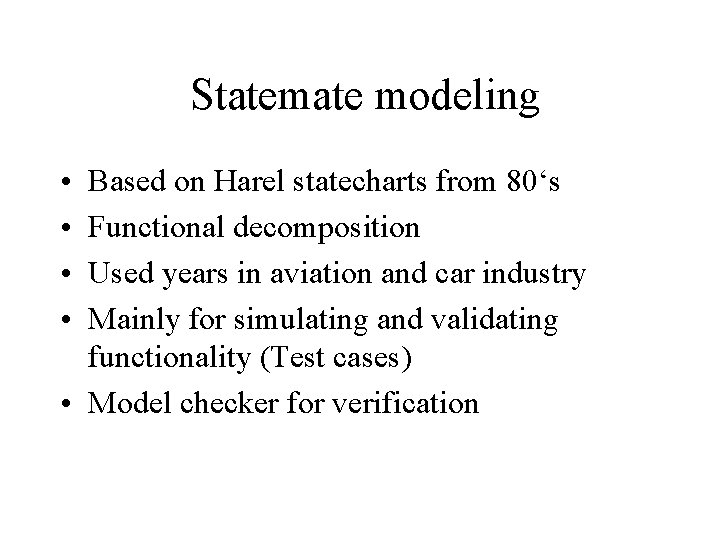 Statemate modeling • • Based on Harel statecharts from 80‘s Functional decomposition Used years