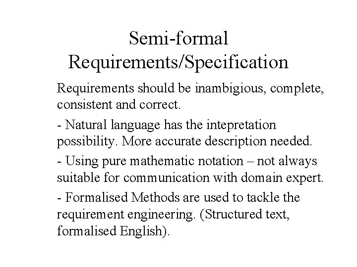 Semi-formal Requirements/Specification Requirements should be inambigious, complete, consistent and correct. - Natural language has