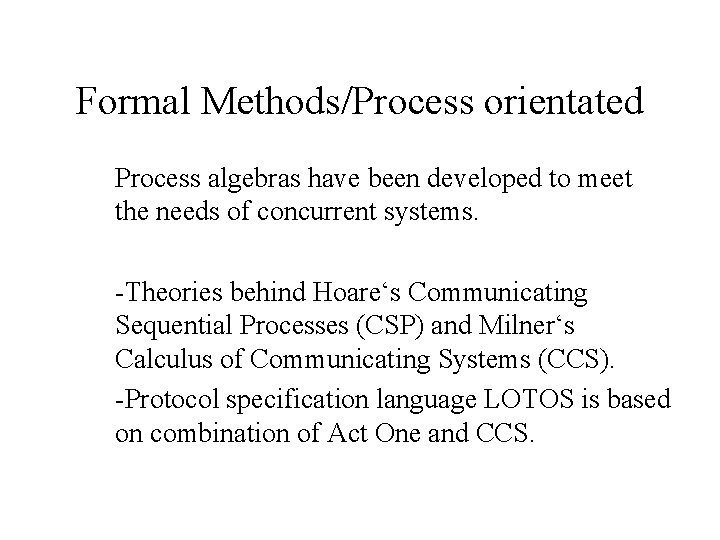 Formal Methods/Process orientated Process algebras have been developed to meet the needs of concurrent