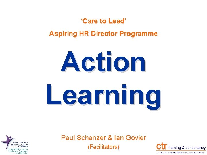 ‘Care to Lead’ Aspiring HR Director Programme Action Learning Paul Schanzer & Ian ‘Care to Lead’ Aspiring HR Director Programme Action Learning Paul Schanzer & Ian