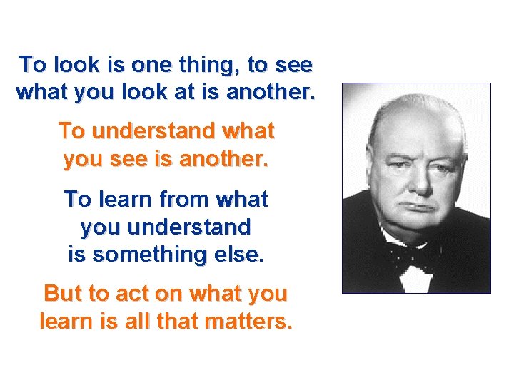 To look is one thing, to see what you look at is another. To To look is one thing, to see what you look at is another. To
