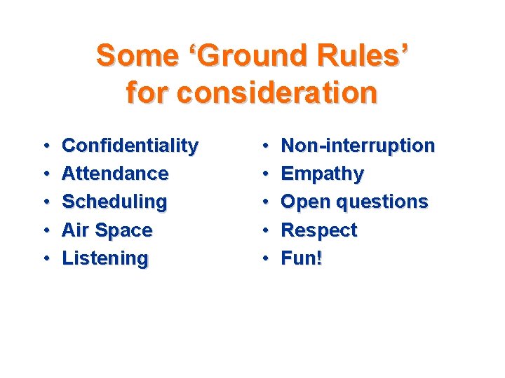 Some ‘Ground Rules’ for consideration • • • Confidentiality Attendance Scheduling Air Space Listening Some ‘Ground Rules’ for consideration • • • Confidentiality Attendance Scheduling Air Space Listening