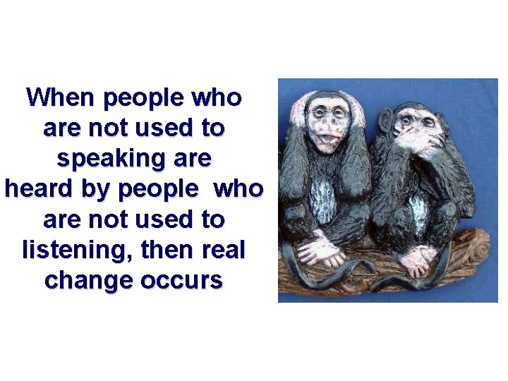 When people who are not used to speaking are heard by people who are When people who are not used to speaking are heard by people who are