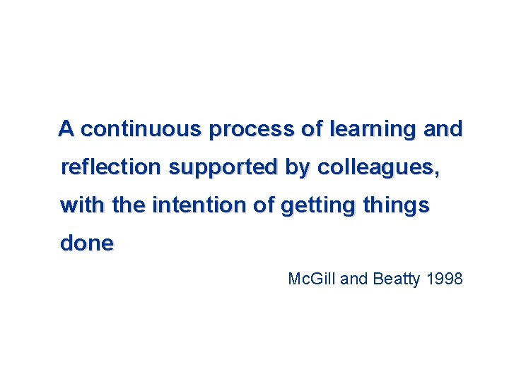 A continuous process of learning and reflection supported by colleagues, with the intention of A continuous process of learning and reflection supported by colleagues, with the intention of