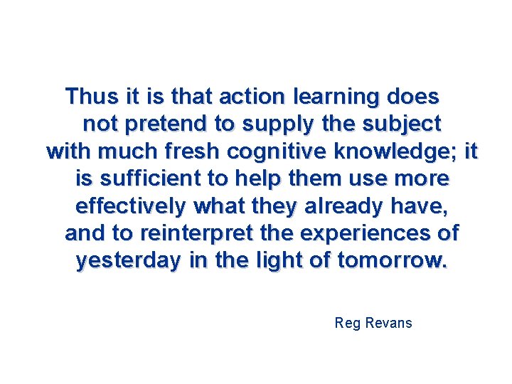 Thus it is that action learning does not pretend to supply the subject with Thus it is that action learning does not pretend to supply the subject with