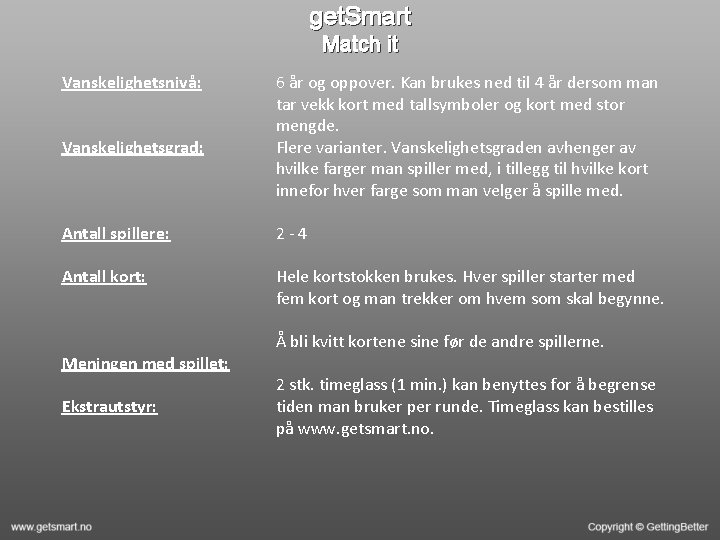 get. Smart Match it Vanskelighetsnivå: Vanskelighetsgrad: 6 år og oppover. Kan brukes ned til