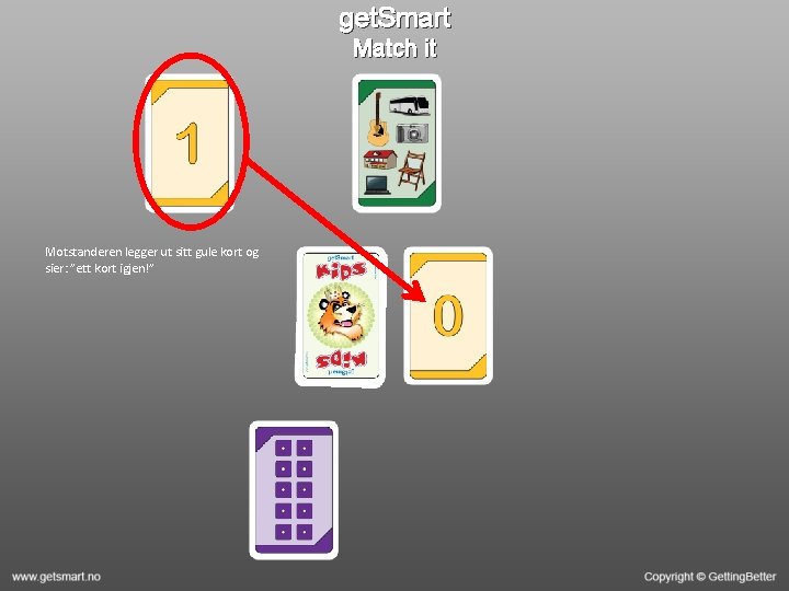 get. Smart Match it Motstanderen legger ut sitt gule kort og sier: ”ett kort